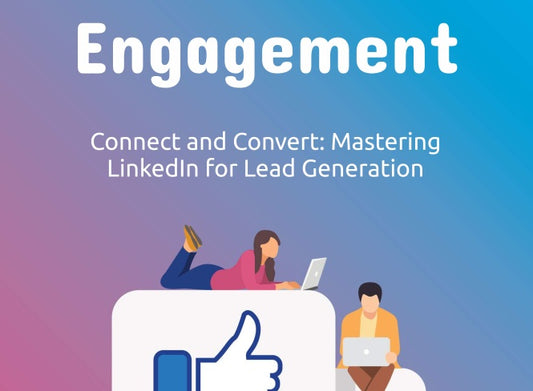 Connect and Convert: Mastering LinkedIn for Lead Generation
