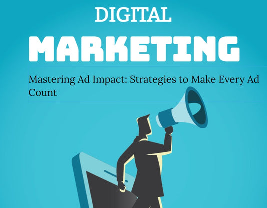 Mastering Ad Impact: Strategies to Make Every Ad Count