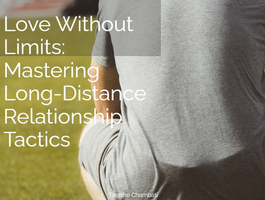 Love Without Limits: Mastering Long-Distance Relationship Tactics