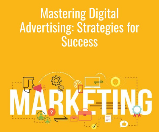 Mastering Digital Advertising: Strategies for Success
