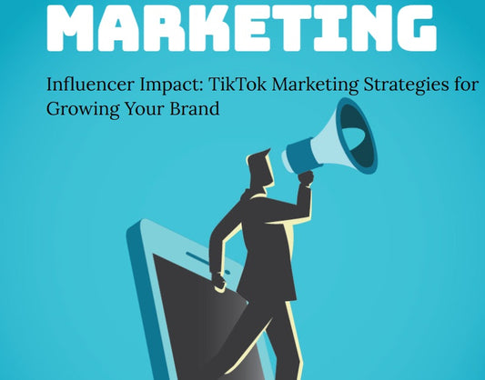 Influencer Impact: TikTok Marketing Strategies for Growing Your Brand